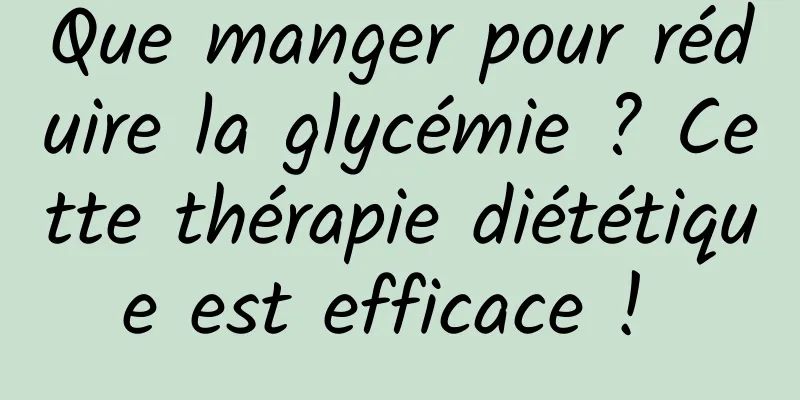 Que manger pour réduire la glycémie ? Cette thérapie diététique est efficace ! 