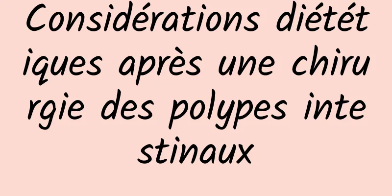 Considérations diététiques après une chirurgie des polypes intestinaux