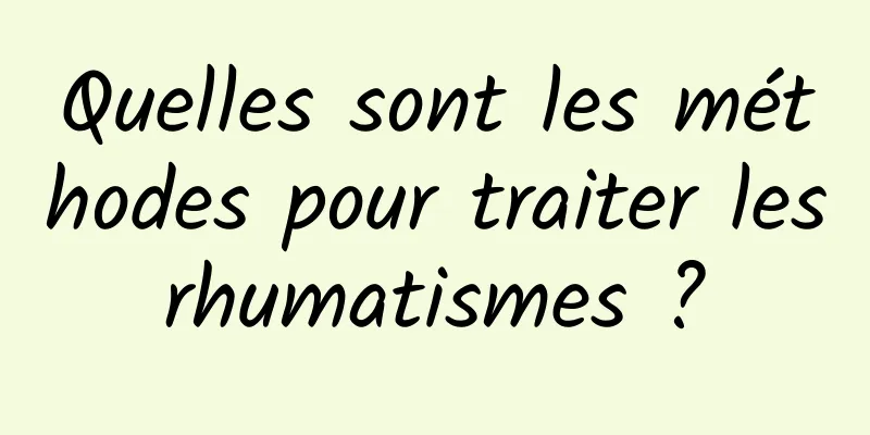 Quelles sont les méthodes pour traiter les rhumatismes ? 