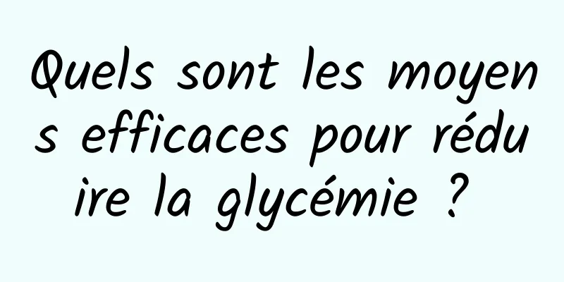 Quels sont les moyens efficaces pour réduire la glycémie ? 
