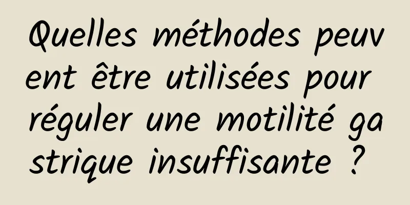 Quelles méthodes peuvent être utilisées pour réguler une motilité gastrique insuffisante ? 