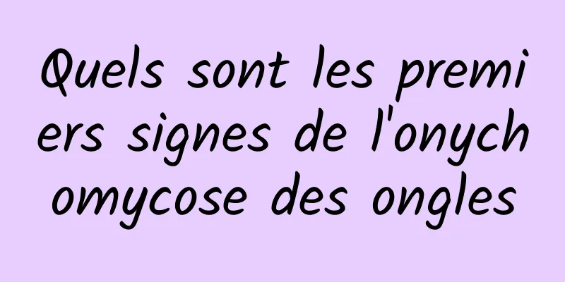 Quels sont les premiers signes de l'onychomycose des ongles
