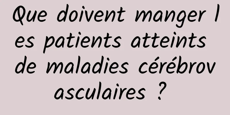 Que doivent manger les patients atteints de maladies cérébrovasculaires ? 