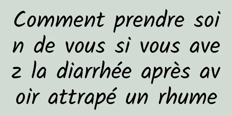 Comment prendre soin de vous si vous avez la diarrhée après avoir attrapé un rhume