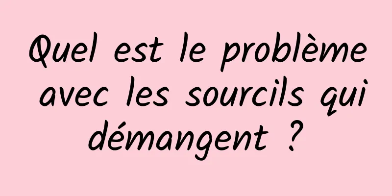 Quel est le problème avec les sourcils qui démangent ? 