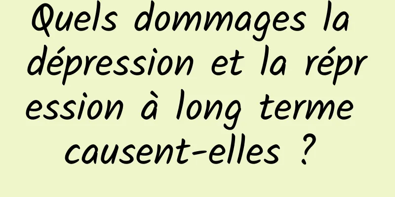 Quels dommages la dépression et la répression à long terme causent-elles ? 