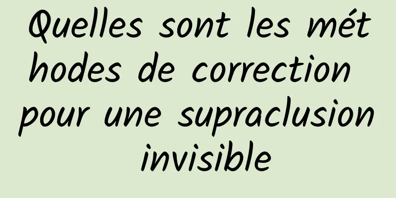Quelles sont les méthodes de correction pour une supraclusion invisible