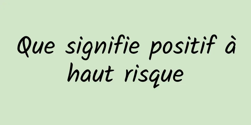 Que signifie positif à haut risque 