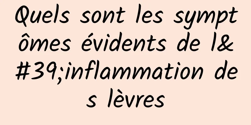Quels sont les symptômes évidents de l'inflammation des lèvres