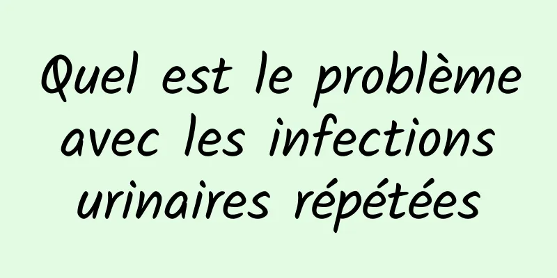 Quel est le problème avec les infections urinaires répétées