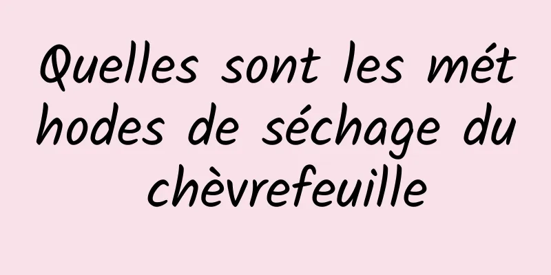 Quelles sont les méthodes de séchage du chèvrefeuille