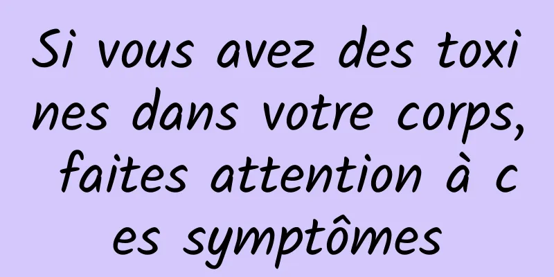 Si vous avez des toxines dans votre corps, faites attention à ces symptômes