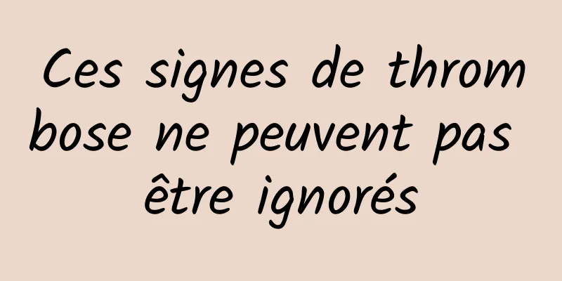 Ces signes de thrombose ne peuvent pas être ignorés