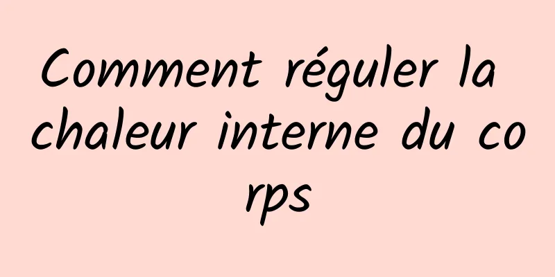 Comment réguler la chaleur interne du corps