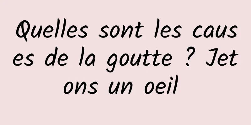 Quelles sont les causes de la goutte ? Jetons un oeil 