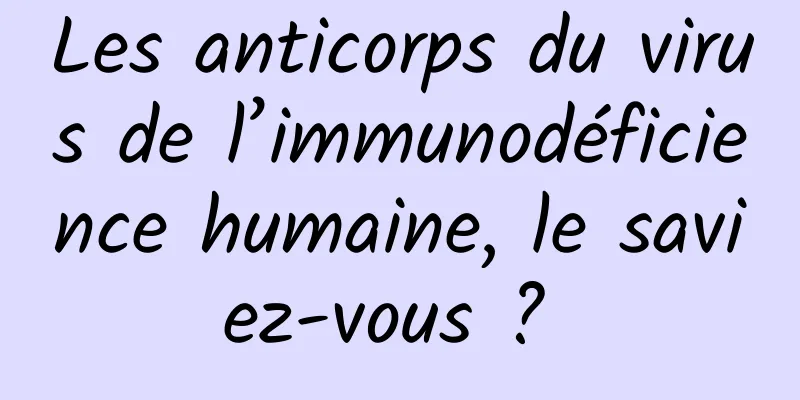 Les anticorps du virus de l’immunodéficience humaine, le saviez-vous ? 