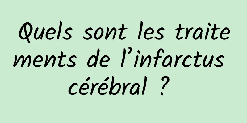 Quels sont les traitements de l’infarctus cérébral ? 