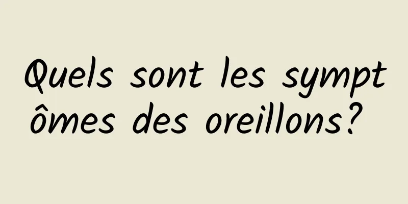 Quels sont les symptômes des oreillons? 