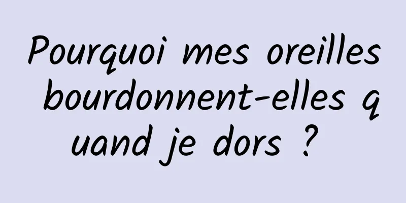 Pourquoi mes oreilles bourdonnent-elles quand je dors ? 