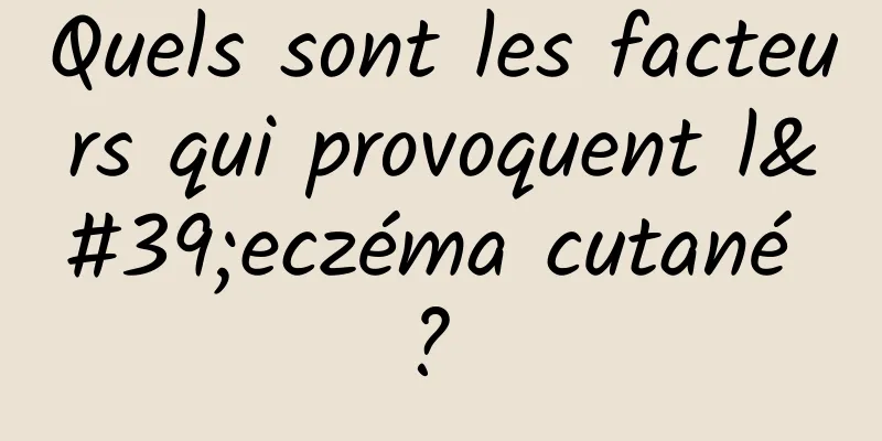 Quels sont les facteurs qui provoquent l'eczéma cutané ? 