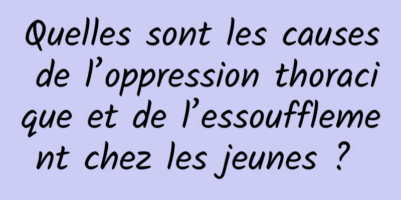 Quelles sont les causes de l’oppression thoracique et de l’essoufflement chez les jeunes ? 