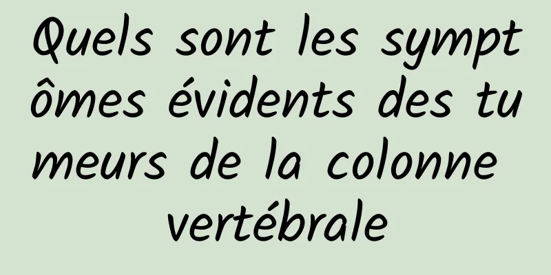 Quels sont les symptômes évidents des tumeurs de la colonne vertébrale
