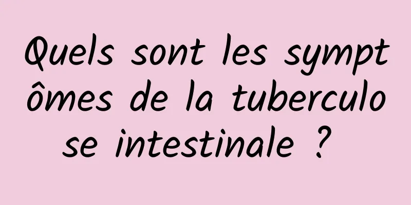 Quels sont les symptômes de la tuberculose intestinale ? 
