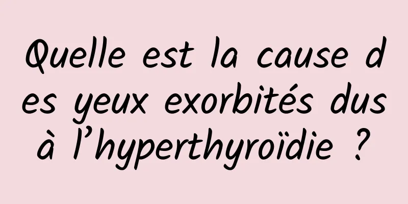 Quelle est la cause des yeux exorbités dus à l’hyperthyroïdie ? 