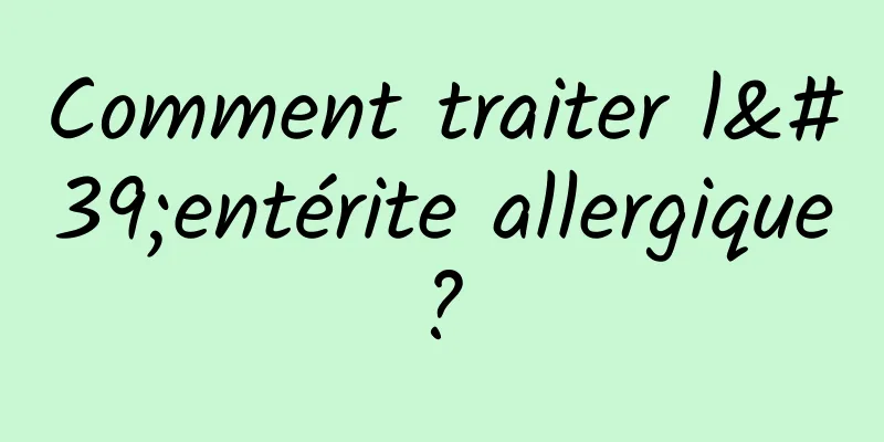Comment traiter l'entérite allergique ? 