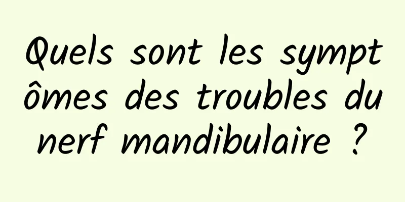 Quels sont les symptômes des troubles du nerf mandibulaire ? 