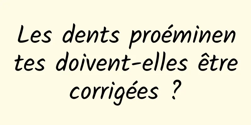 Les dents proéminentes doivent-elles être corrigées ? 