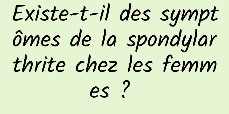 Existe-t-il des symptômes de la spondylarthrite chez les femmes ? 