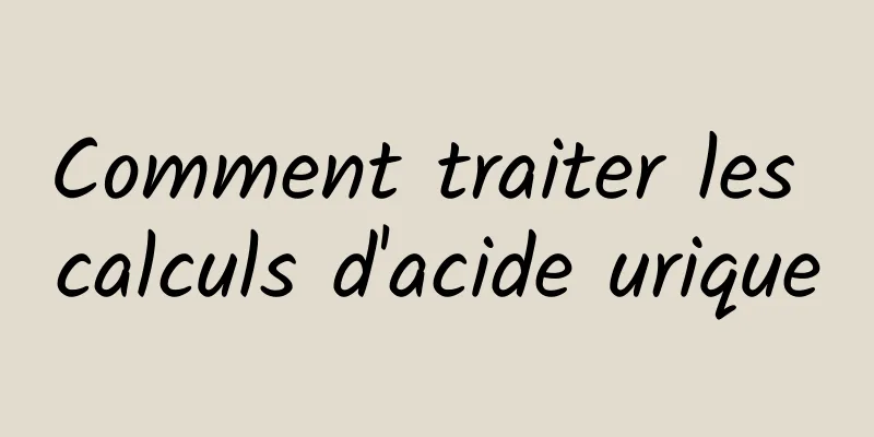 Comment traiter les calculs d'acide urique