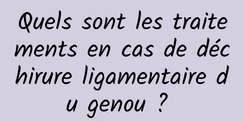 Quels sont les traitements en cas de déchirure ligamentaire du genou ? 