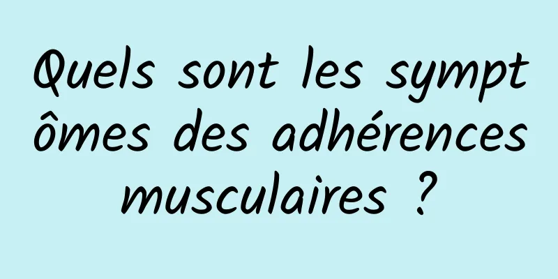 Quels sont les symptômes des adhérences musculaires ? 