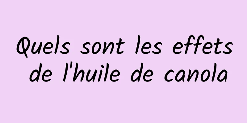 Quels sont les effets de l'huile de canola