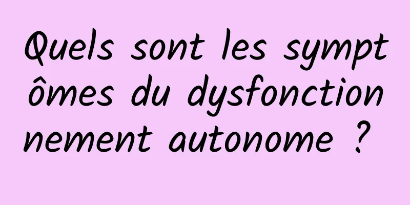 Quels sont les symptômes du dysfonctionnement autonome ? 