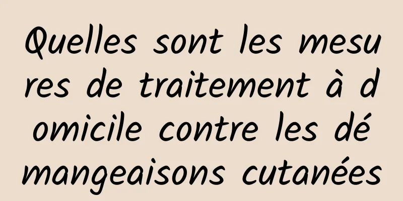 Quelles sont les mesures de traitement à domicile contre les démangeaisons cutanées