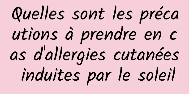 Quelles sont les précautions à prendre en cas d'allergies cutanées induites par le soleil