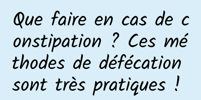 Que faire en cas de constipation ? Ces méthodes de défécation sont très pratiques ! 