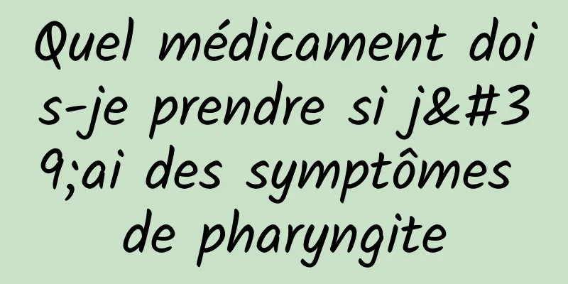 Quel médicament dois-je prendre si j'ai des symptômes de pharyngite