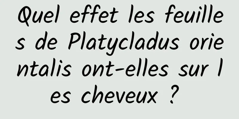 Quel effet les feuilles de Platycladus orientalis ont-elles sur les cheveux ? 