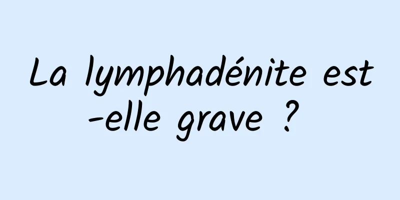 La lymphadénite est-elle grave ? 
