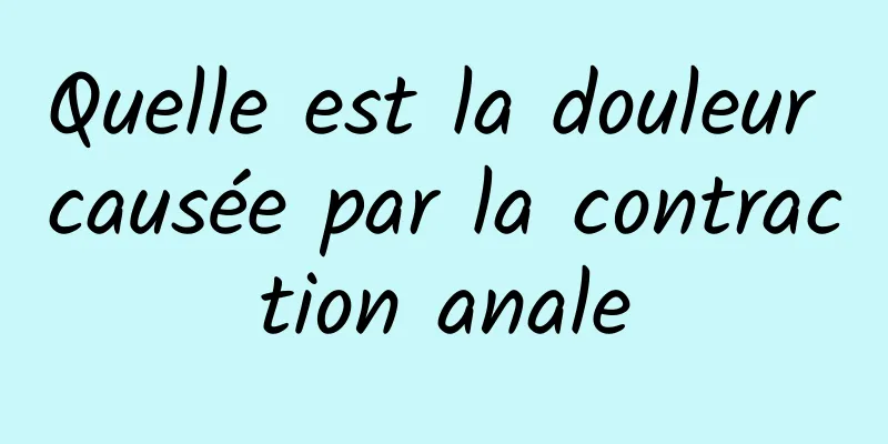 Quelle est la douleur causée par la contraction anale