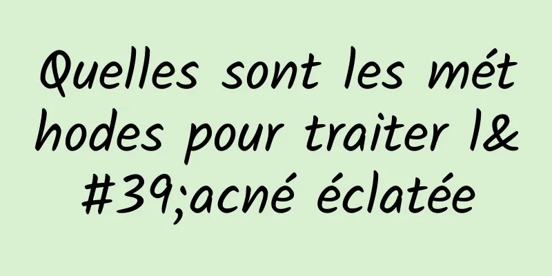 Quelles sont les méthodes pour traiter l'acné éclatée