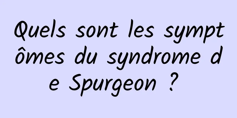 Quels sont les symptômes du syndrome de Spurgeon ? 