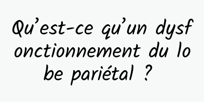 Qu’est-ce qu’un dysfonctionnement du lobe pariétal ? 