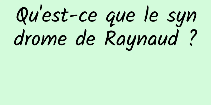 Qu'est-ce que le syndrome de Raynaud ? 