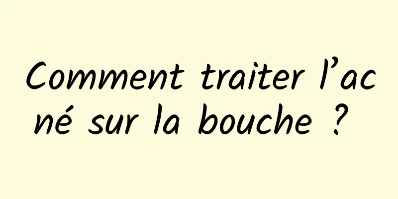 Comment traiter l’acné sur la bouche ? 