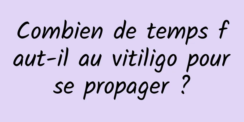 Combien de temps faut-il au vitiligo pour se propager ? 